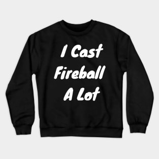 I cast fireball a lot Crewneck Sweatshirt